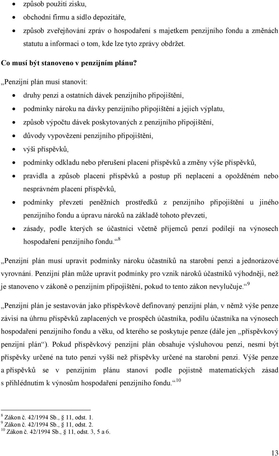 Penzijní plán musí stanovit: druhy penzí a ostatních dávek penzijního připojištění, podmínky nároku na dávky penzijního připojištění a jejich výplatu, způsob výpočtu dávek poskytovaných z penzijního