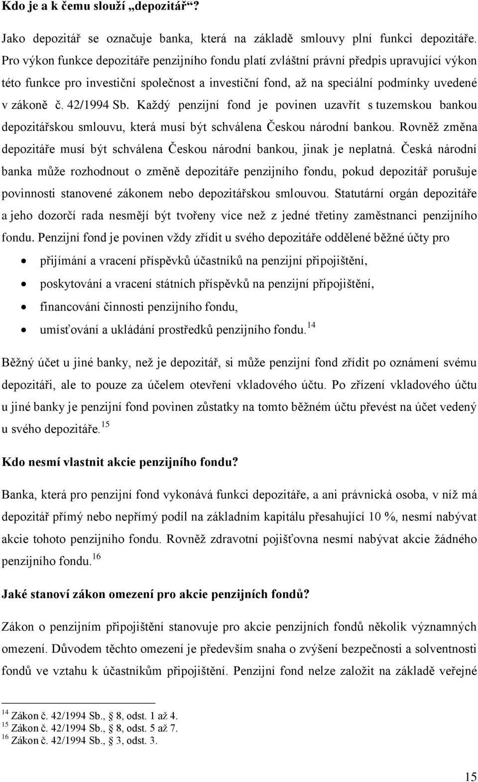 42/1994 Sb. Kaţdý penzijní fond je povinen uzavřít s tuzemskou bankou depozitářskou smlouvu, která musí být schválena Českou národní bankou.