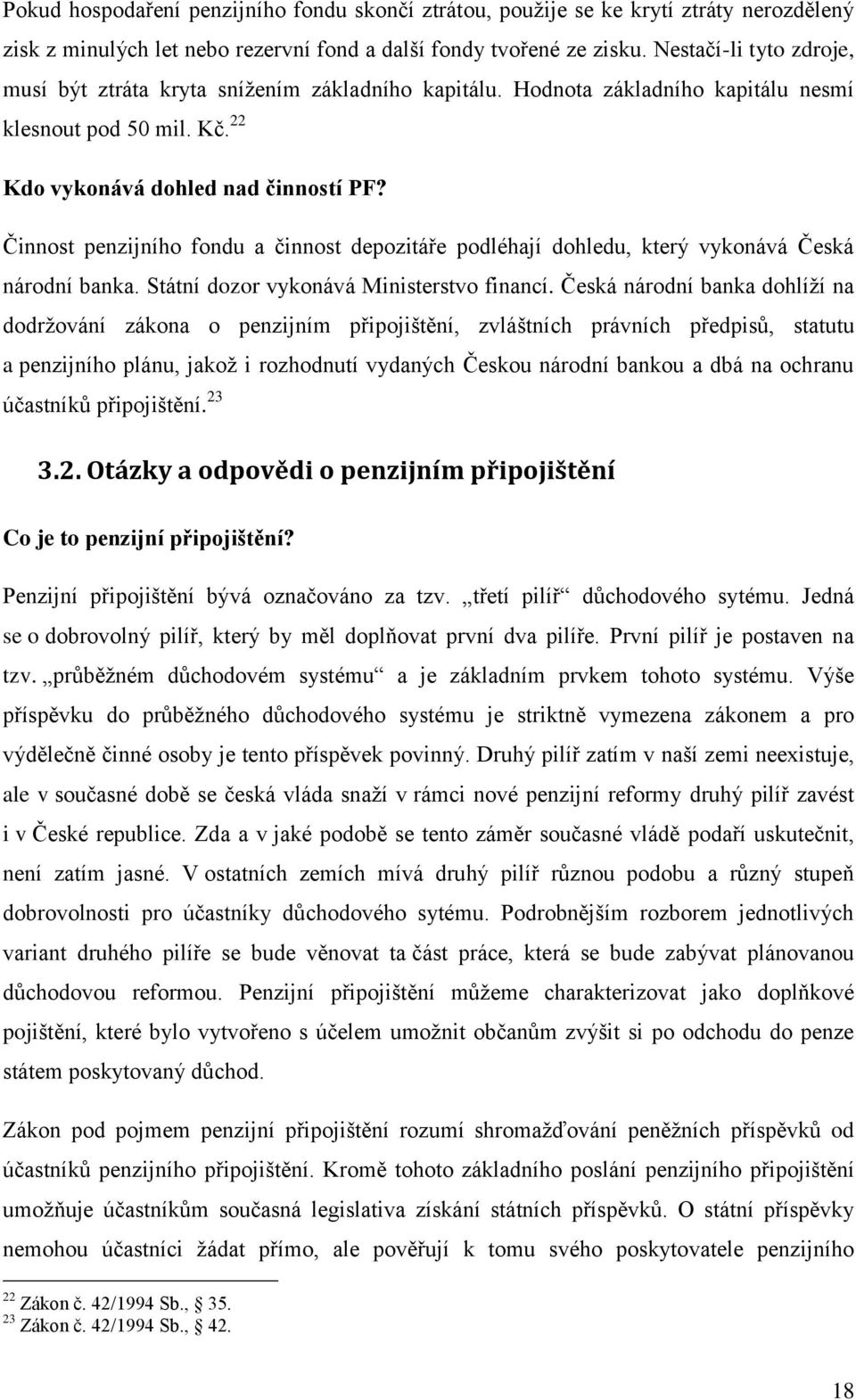 Činnost penzijního fondu a činnost depozitáře podléhají dohledu, který vykonává Česká národní banka. Státní dozor vykonává Ministerstvo financí.