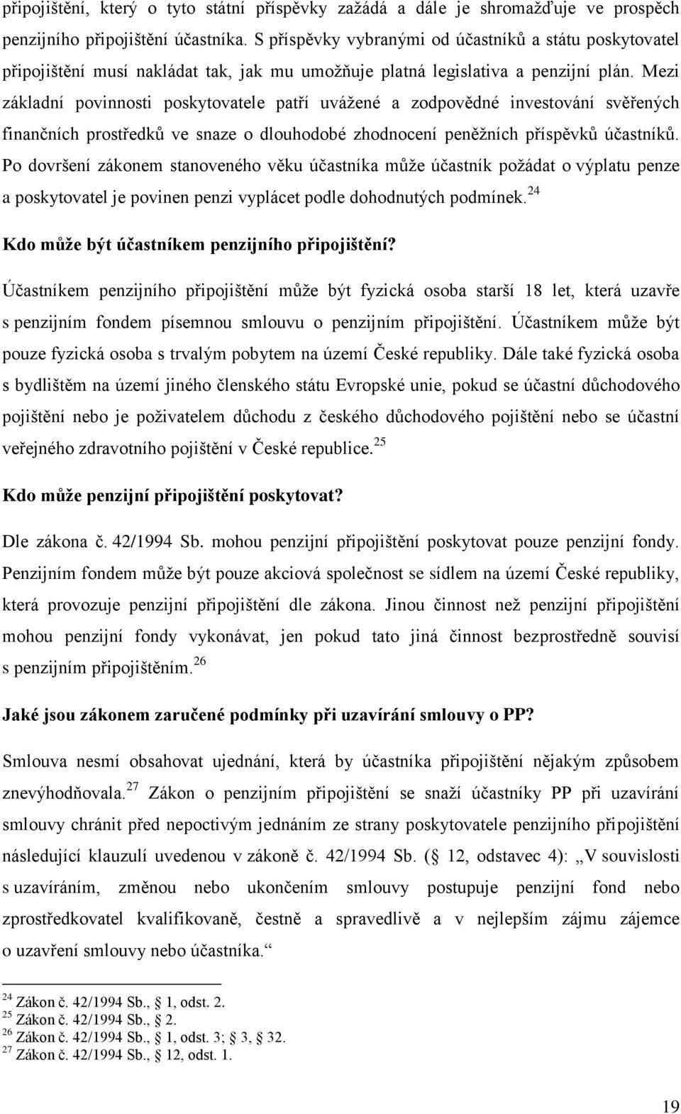 Mezi základní povinnosti poskytovatele patří uváţené a zodpovědné investování svěřených finančních prostředků ve snaze o dlouhodobé zhodnocení peněţních příspěvků účastníků.