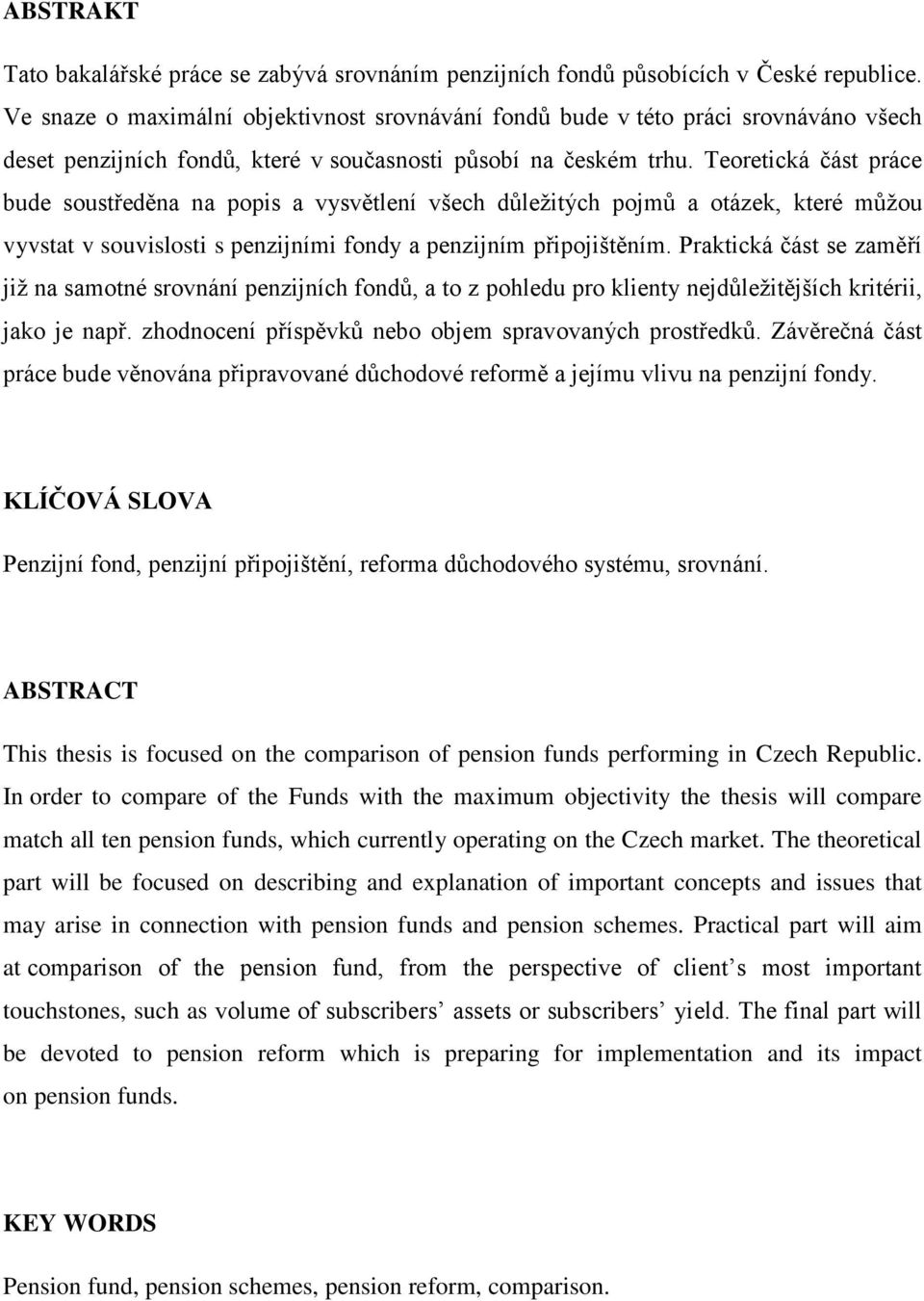 Teoretická část práce bude soustředěna na popis a vysvětlení všech důleţitých pojmů a otázek, které můţou vyvstat v souvislosti s penzijními fondy a penzijním připojištěním.