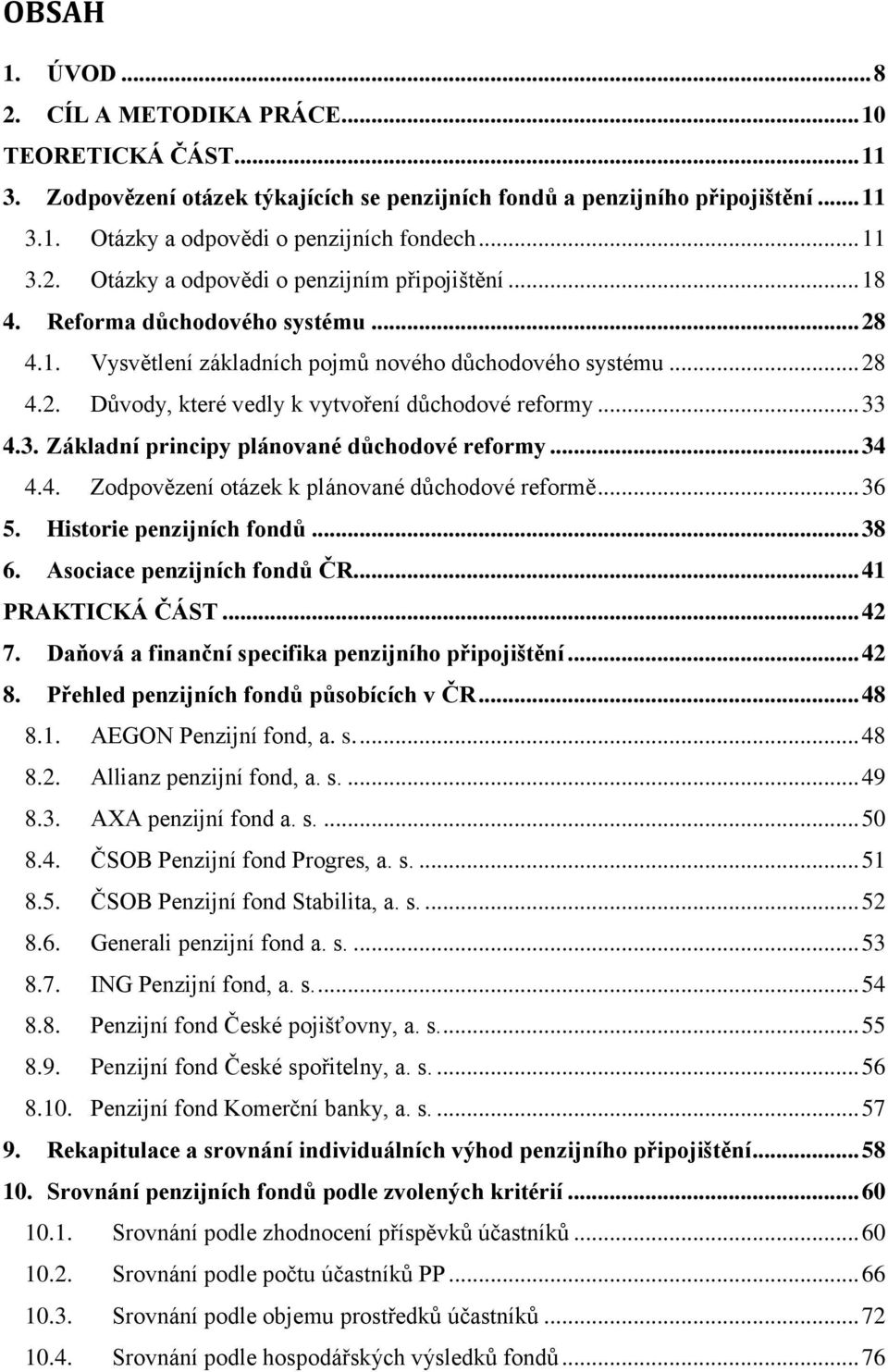 .. 33 4.3. Základní principy plánované důchodové reformy... 34 4.4. Zodpovězení otázek k plánované důchodové reformě... 36 5. Historie penzijních fondů... 38 6. Asociace penzijních fondů ČR.