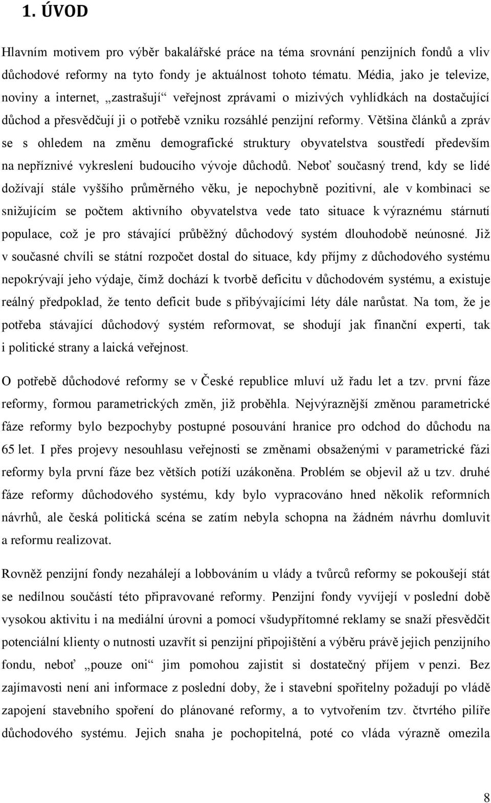 Většina článků a zpráv se s ohledem na změnu demografické struktury obyvatelstva soustředí především na nepříznivé vykreslení budoucího vývoje důchodů.