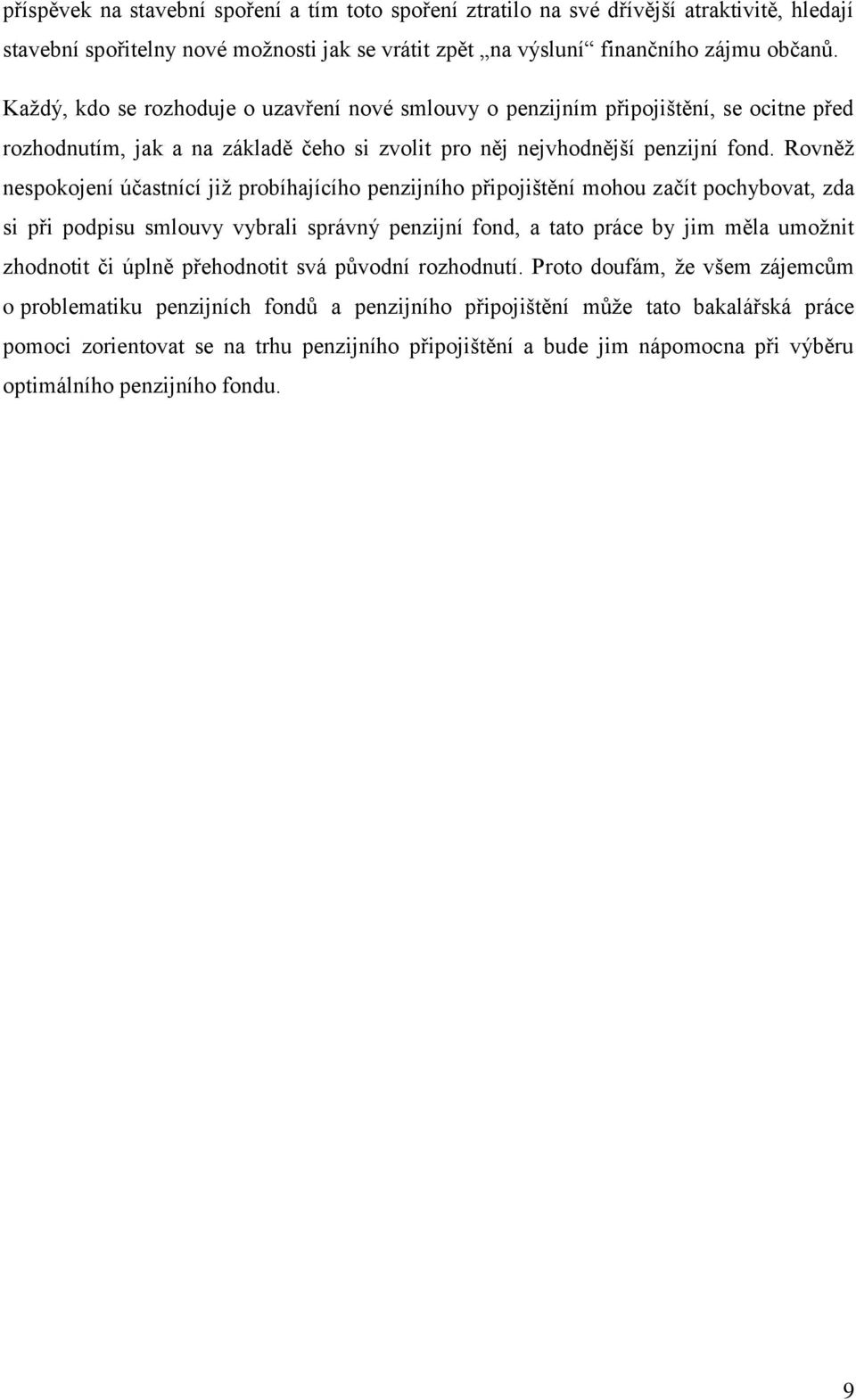 Rovněţ nespokojení účastnící jiţ probíhajícího penzijního připojištění mohou začít pochybovat, zda si při podpisu smlouvy vybrali správný penzijní fond, a tato práce by jim měla umoţnit zhodnotit či