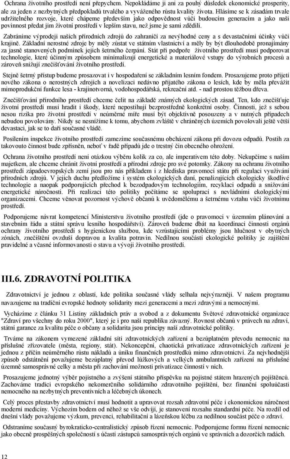 zdědili. Zabráníme výprodeji našich přírodních zdrojů do zahraničí za nevýhodné ceny a s devastačními účinky vůči krajině.