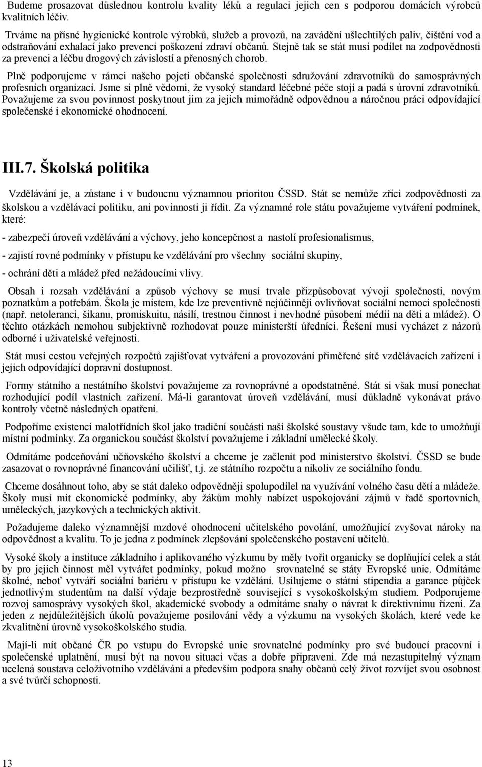 Stejně tak se stát musí podílet na zodpovědnosti za prevenci a léčbu drogových závislostí a přenosných chorob.