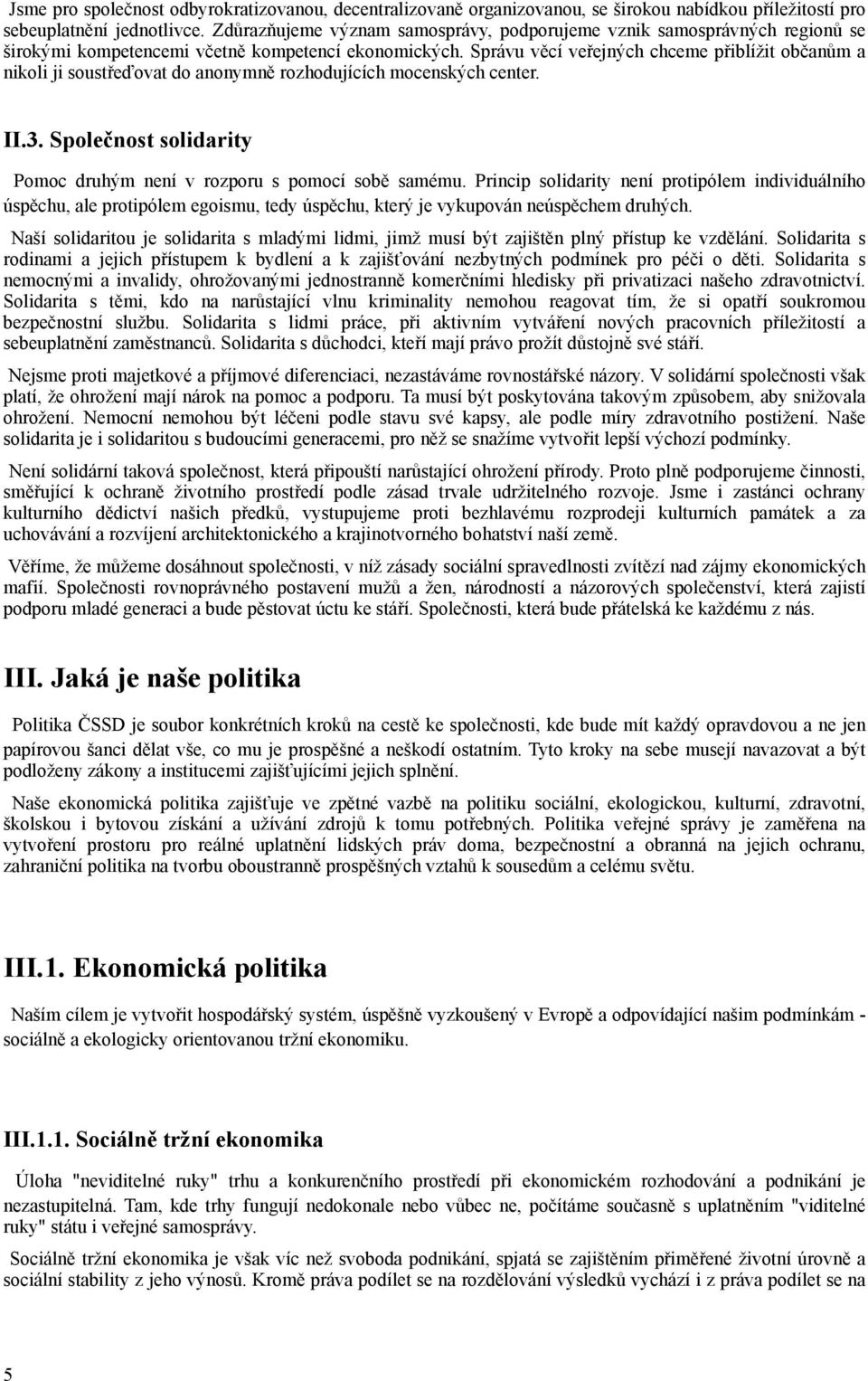 Správu věcí veřejných chceme přiblížit občanům a nikoli ji soustřeďovat do anonymně rozhodujících mocenských center. II.3. Společnost solidarity Pomoc druhým není v rozporu s pomocí sobě samému.