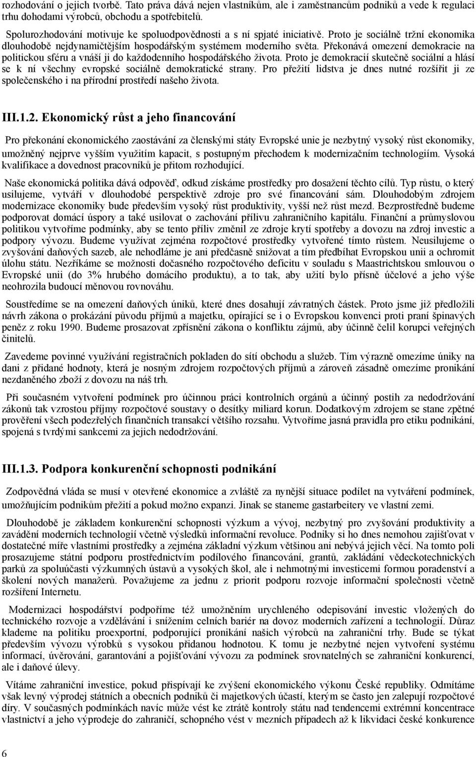 Překonává omezení demokracie na politickou sféru a vnáší ji do každodenního hospodářského života. Proto je demokracií skutečně sociální a hlásí se k ní všechny evropské sociálně demokratické strany.