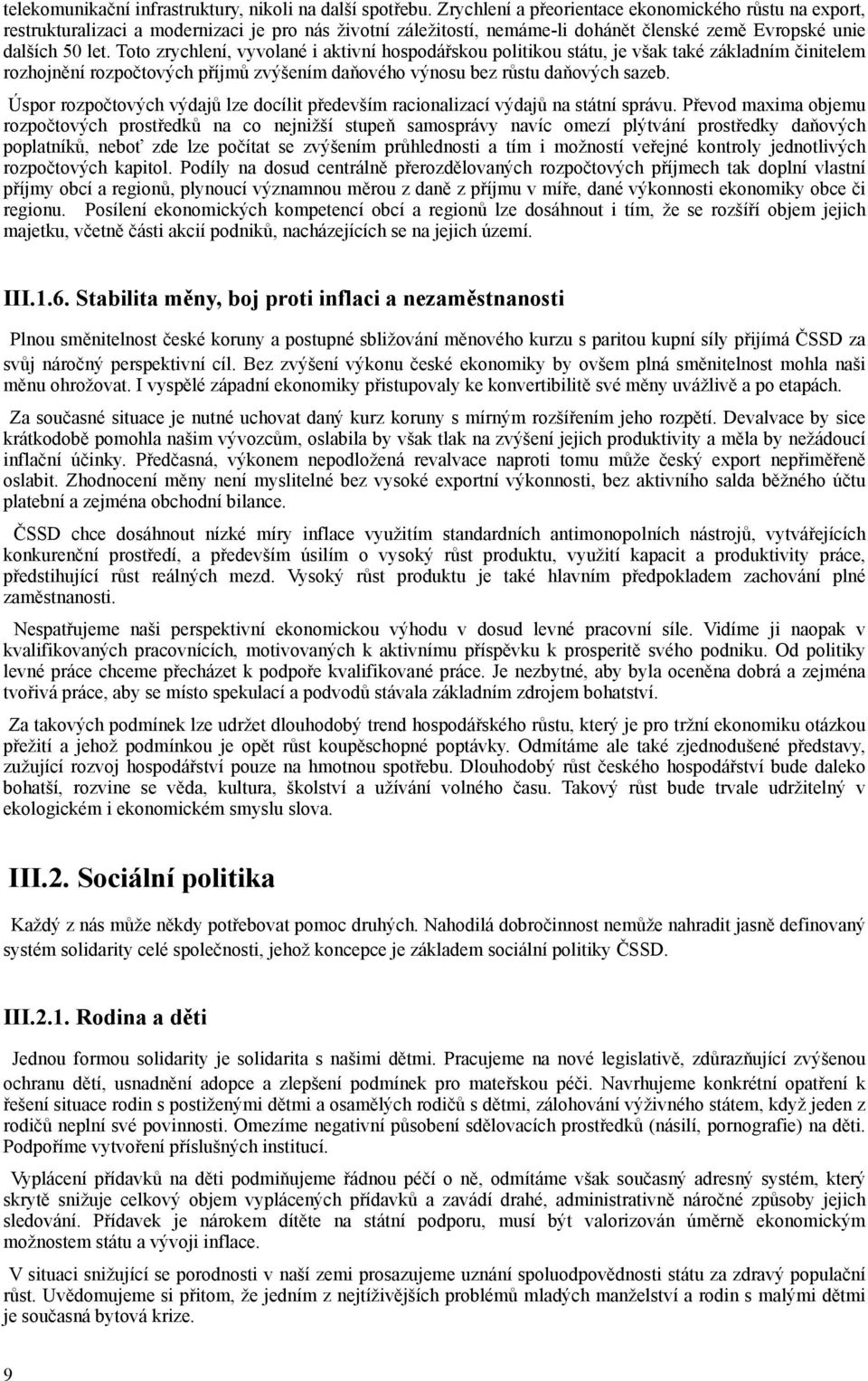 Toto zrychlení, vyvolané i aktivní hospodářskou politikou státu, je však také základním činitelem rozhojnění rozpočtových příjmů zvýšením daňového výnosu bez růstu daňových sazeb.