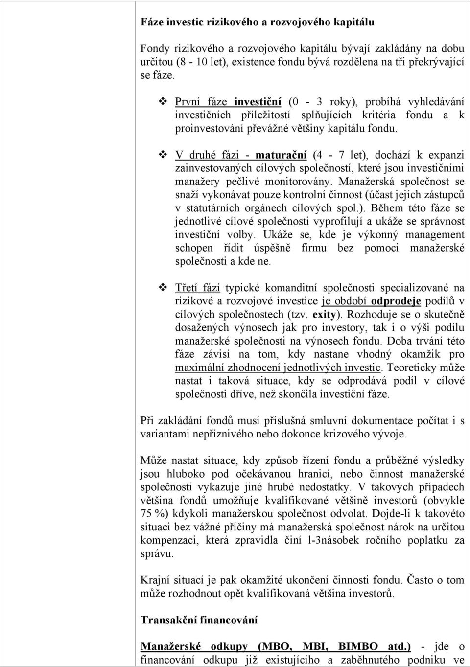 V druhé fázi - maturační (4-7 let), dochází k expanzi zainvestovaných cílových společností, které jsou investičními manažery pečlivé monitorovány.