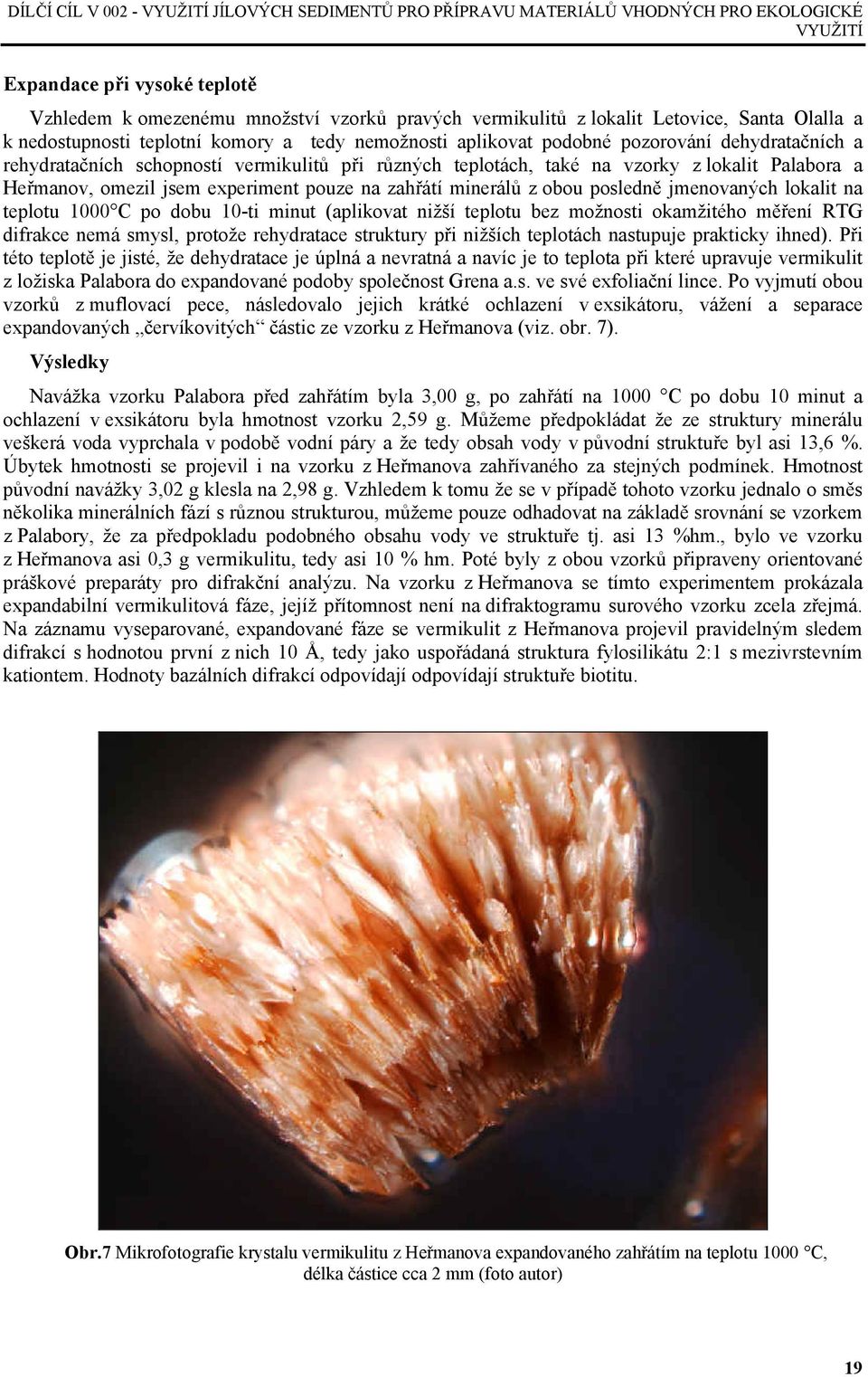 lokalit Palabora a Heřmanov, omezil jsem experiment pouze na zahřátí minerálů z obou posledně jmenovaných lokalit na teplotu 1000 C po dobu 10-ti minut (aplikovat nižší teplotu bez možnosti