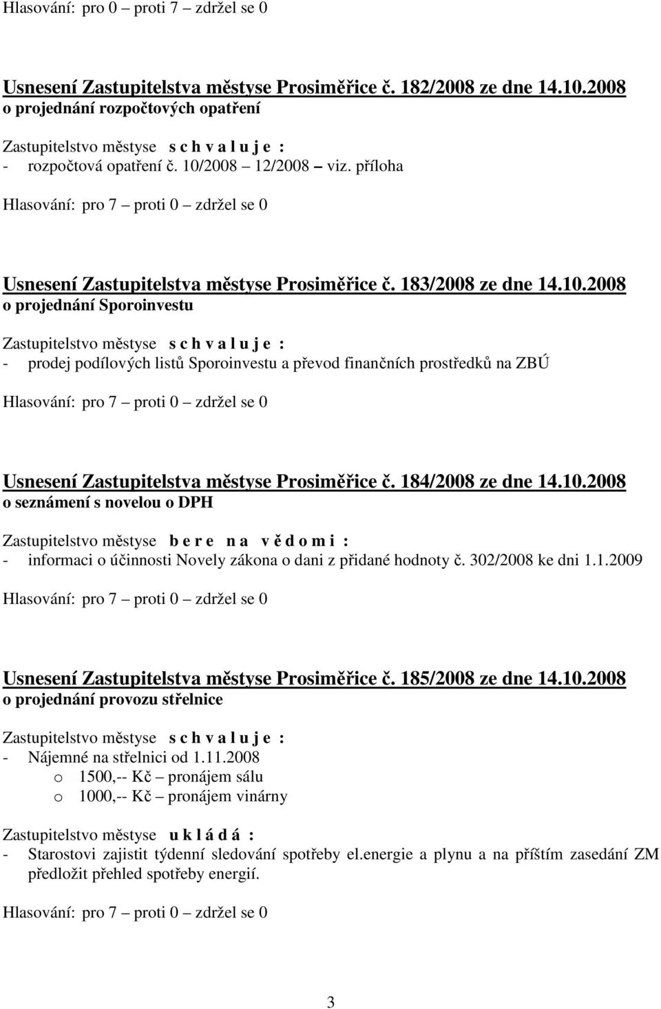 2008 o projednání Sporoinvestu - prodej podílových listů Sporoinvestu a převod finančních prostředků na ZBÚ Usnesení Zastupitelstva městyse Prosiměřice č. 184/2008 ze dne 14.10.