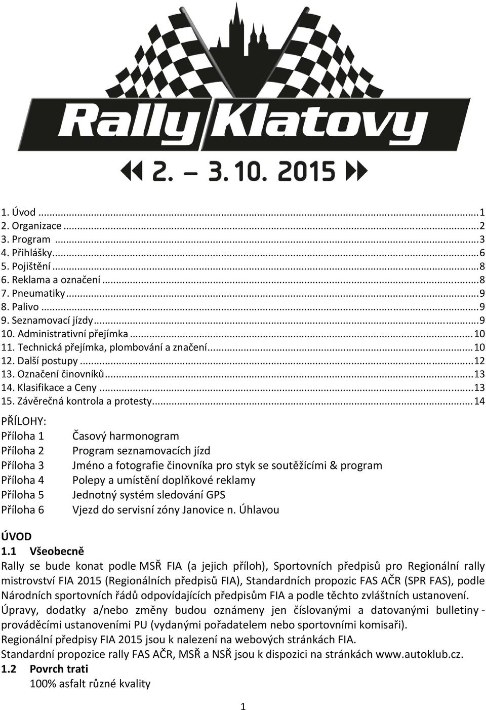 .. 14 PŘÍLOHY: Příloha 1 Příloha 2 Příloha 3 Příloha 4 Příloha 5 Příloha 6 Časový harmonogram Program seznamovacích jízd Jméno a fotografie činovníka pro styk se soutěžícími & program Polepy a