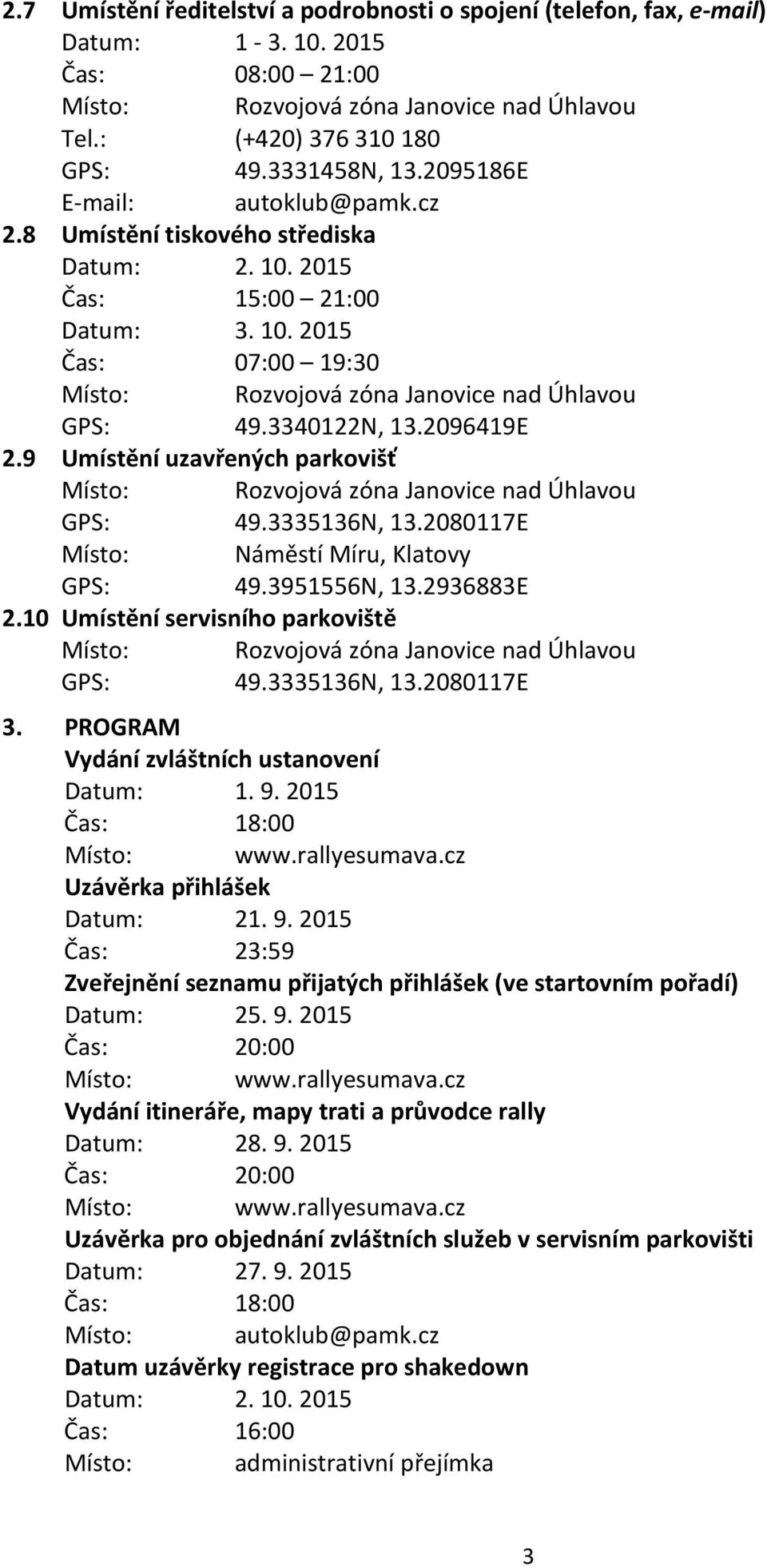 3340122N, 13.2096419E 2.9 Umístění uzavřených parkovišť Místo: Rozvojová zóna Janovice nad Úhlavou GPS: 49.3335136N, 13.2080117E Místo: Náměstí Míru, Klatovy GPS: 49.3951556N, 13.2936883E 2.