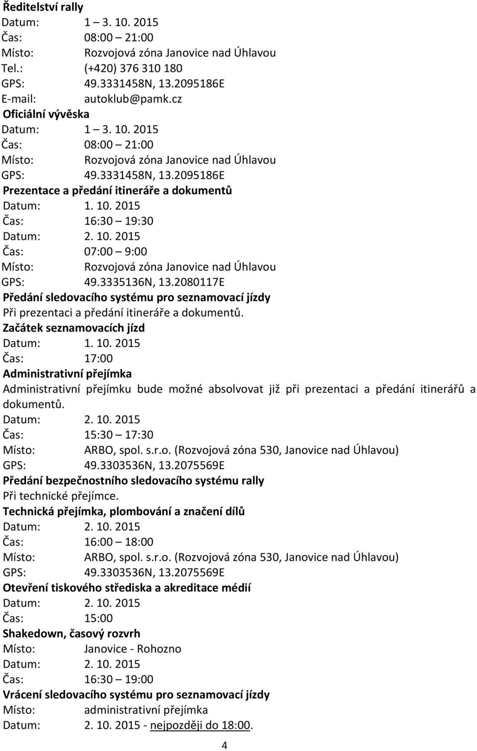 10. 2015 Čas: 07:00 9:00 Místo: Rozvojová zóna Janovice nad Úhlavou GPS: 49.3335136N, 13.2080117E Předání sledovacího systému pro seznamovací jízdy Při prezentaci a předání itineráře a dokumentů.