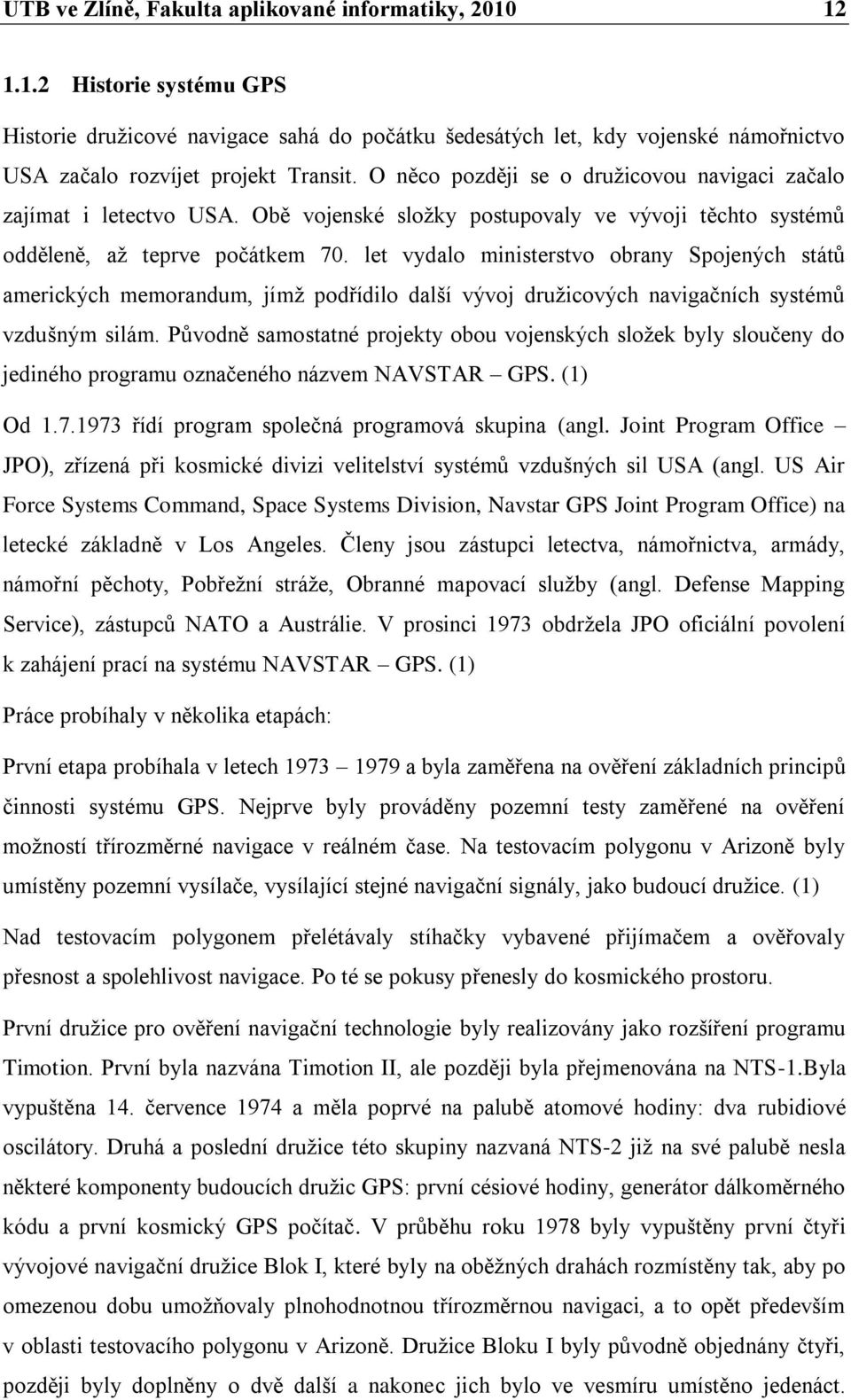 let vydalo ministerstvo obrany Spojených státŧ amerických memorandum, jímţ podřídilo další vývoj druţicových navigačních systémŧ vzdušným silám.