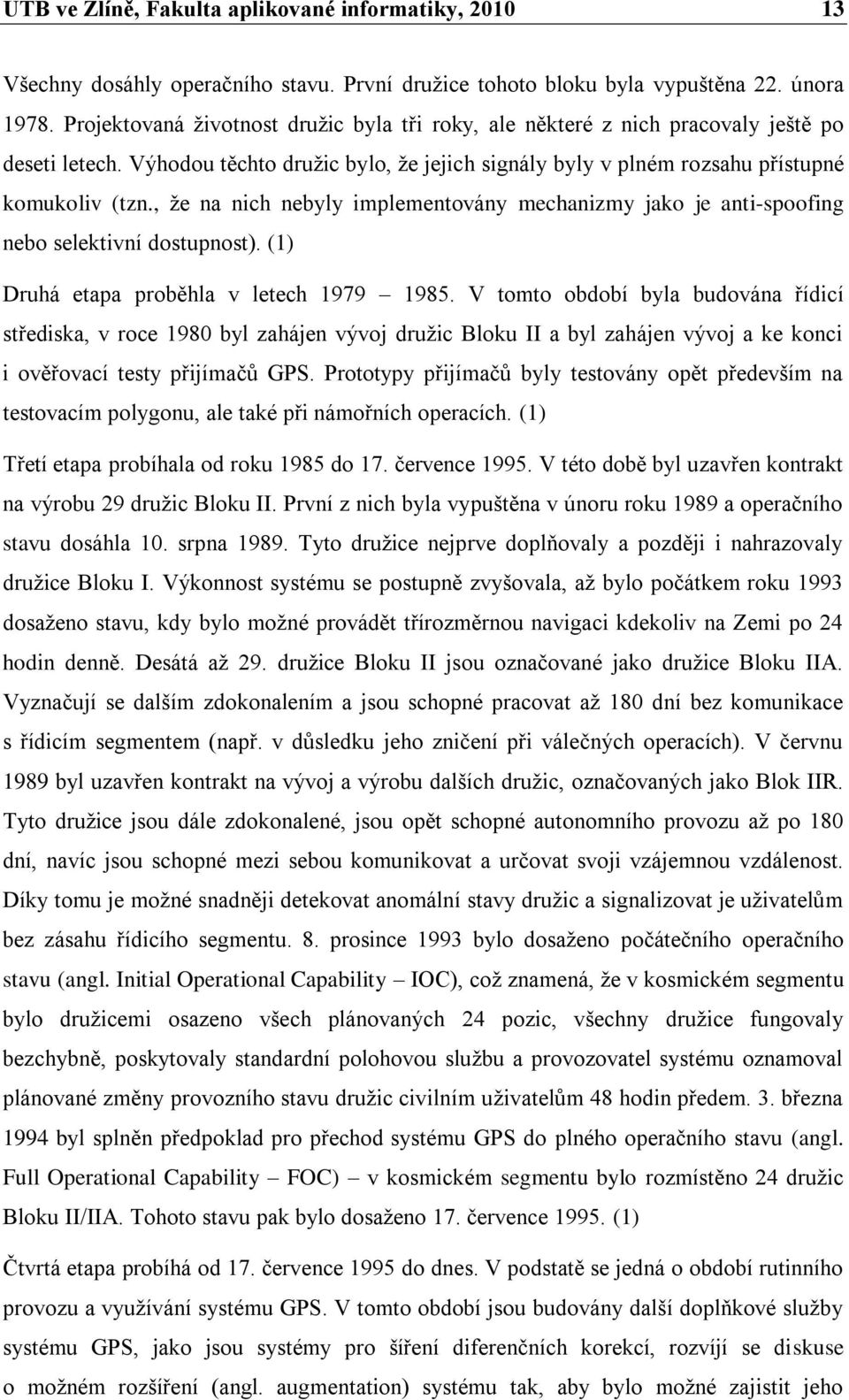 , ţe na nich nebyly implementovány mechanizmy jako je anti-spoofing nebo selektivní dostupnost). (1) Druhá etapa proběhla v letech 1979 1985.