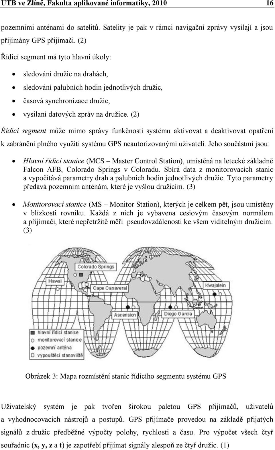 (2) Řídicí segment mŧţe mimo správy funkčnosti systému aktivovat a deaktivovat opatření k zabránění plného vyuţití systému GPS neautorizovanými uţivateli.