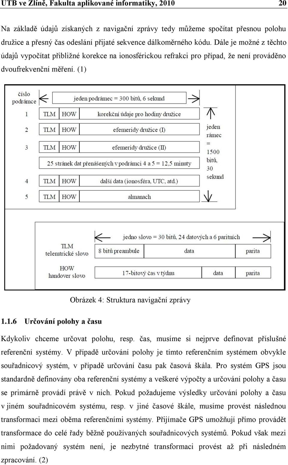 Obrázek 4: Struktura navigační zprávy 1.1.6 Určování polohy a času Kdykoliv chceme určovat polohu, resp. čas, musíme si nejprve definovat příslušné referenční systémy.