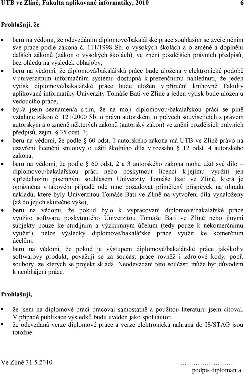 práce bude uloţena v elektronické podobě v univerzitním informačním systému dostupná k prezenčnímu nahlédnutí, ţe jeden výtisk diplomové/bakalářské práce bude uloţen v příruční knihovně Fakulty