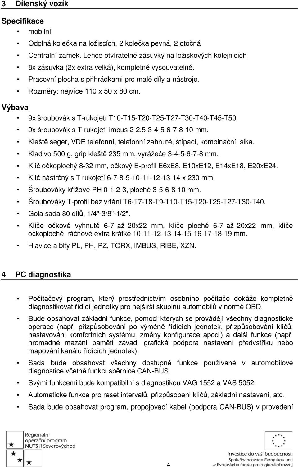 Výbava 9x šroubovák s T-rukojetí T10-T15-T20-T25-T27-T30-T40-T45-T50. 9x šroubovák s T-rukojetí imbus 2-2,5-3-4-5-6-7-8-10 mm.