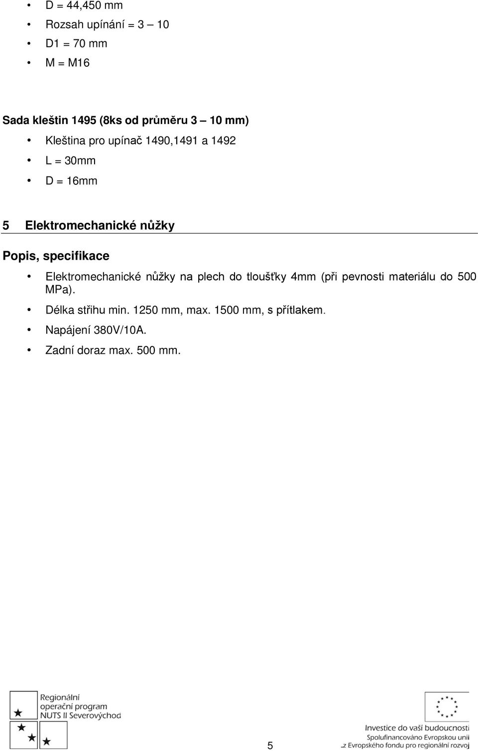 specifikace Elektromechanické nůžky na plech do tloušťky 4mm (při pevnosti materiálu do 500 MPa).