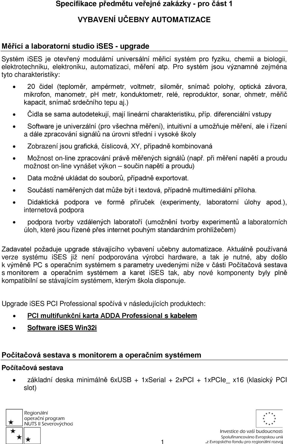 Pro systém jsou významné zejména tyto charakteristiky: 20 čidel (teploměr, ampérmetr, voltmetr, siloměr, snímač polohy, optická závora, mikrofon, manometr, ph metr, konduktometr, relé, reproduktor,