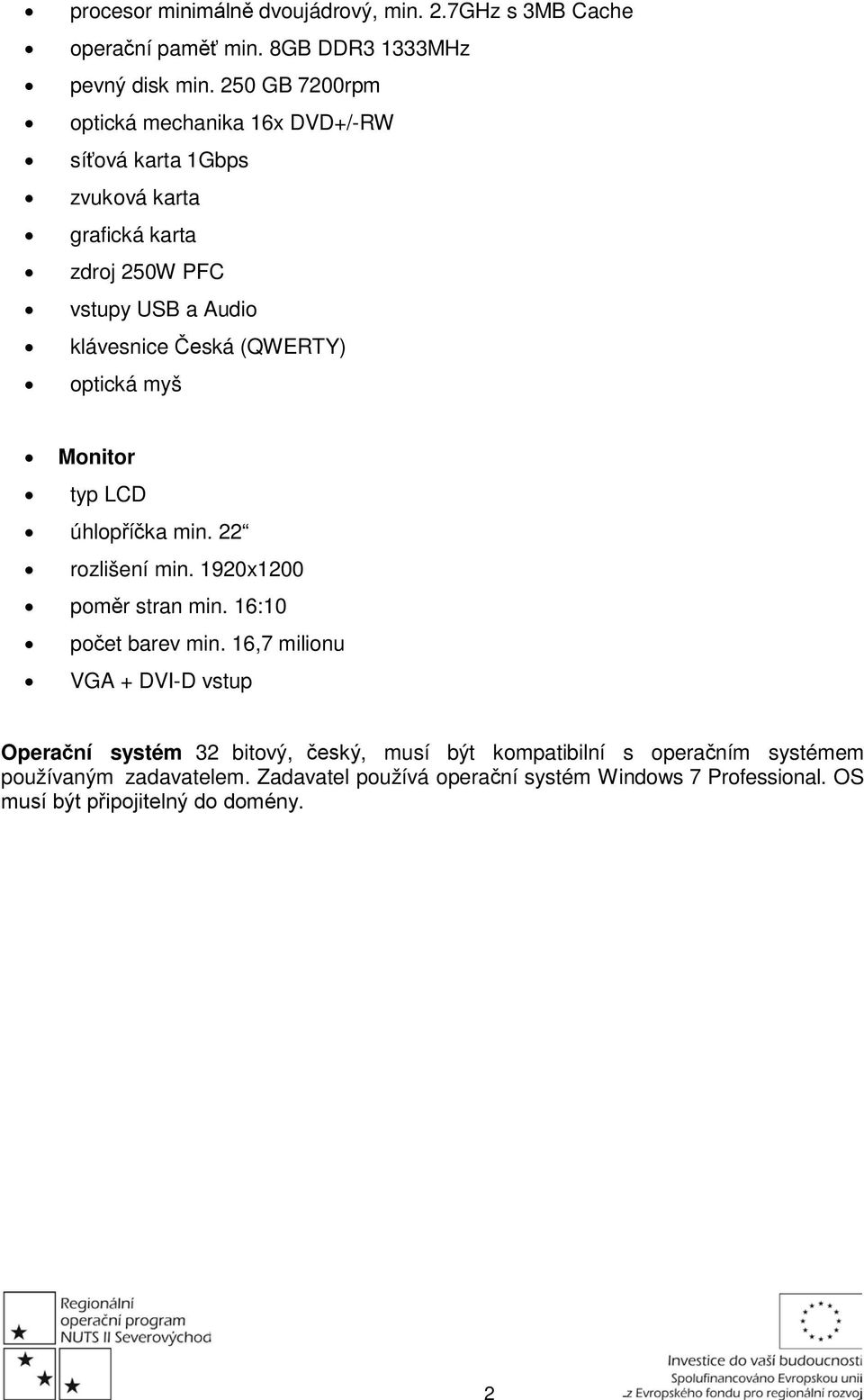 (QWERTY) optická myš Monitor typ LCD úhlopříčka min. 22 rozlišení min. 1920x1200 poměr stran min. 16:10 počet barev min.