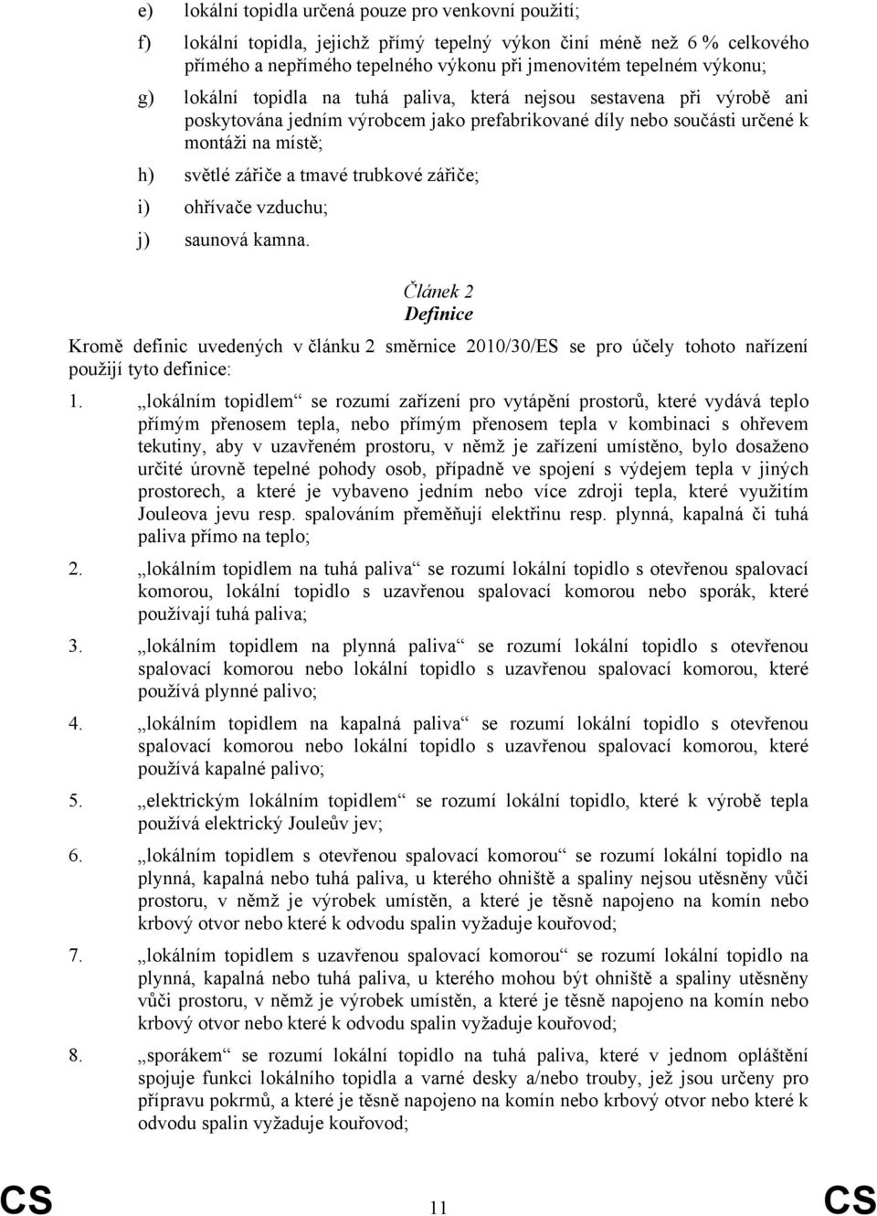 trubkové zářiče; i) ohřívače vzduchu; j) saunová kamna. Článek 2 Definice Kromě definic uvedených v článku 2 směrnice 2010/30/ES se pro účely tohoto nařízení použijí tyto definice: 1.