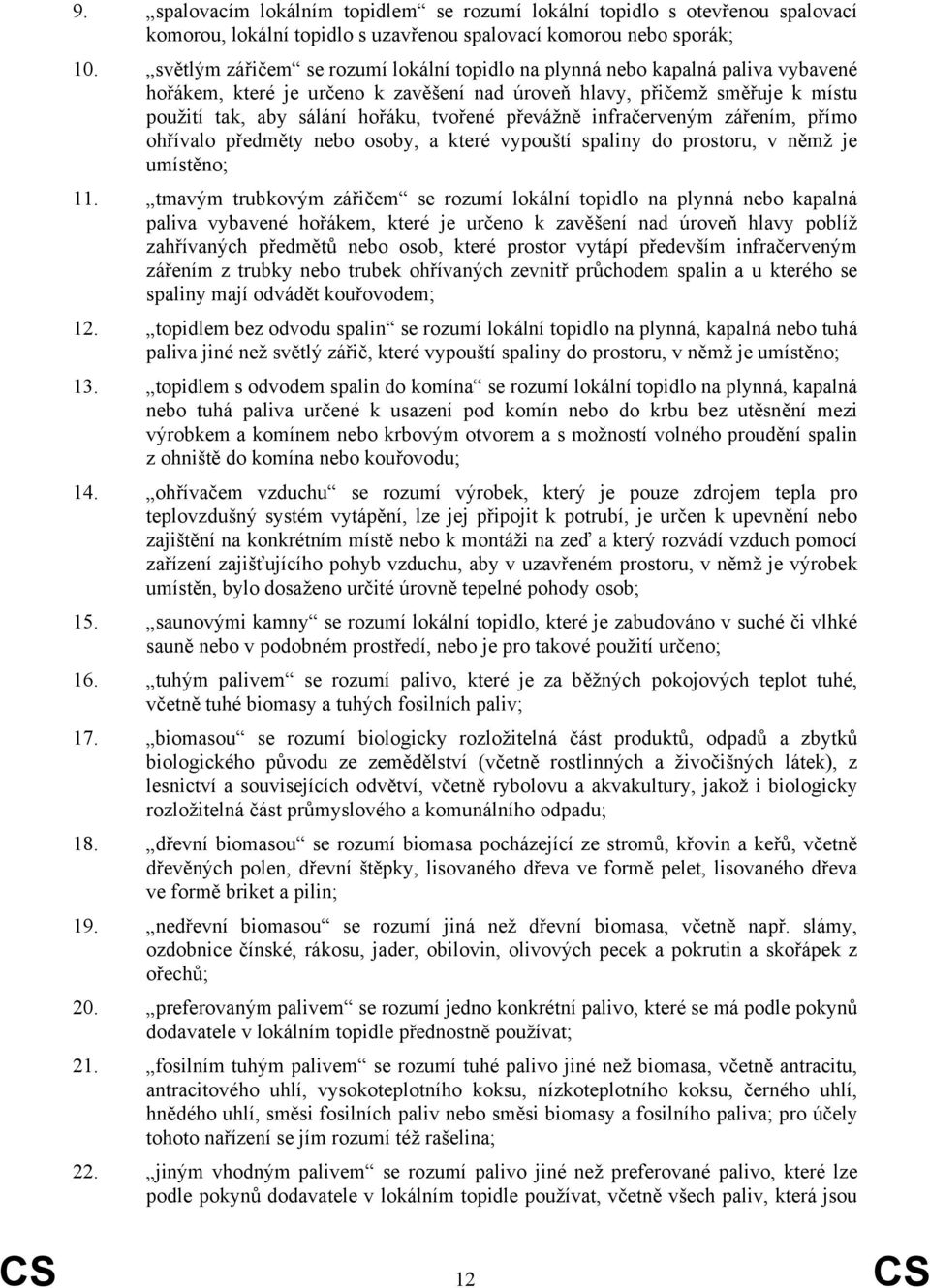 převážně infračerveným zářením, přímo ohřívalo předměty nebo osoby, a které vypouští spaliny do prostoru, v němž je umístěno; 11.