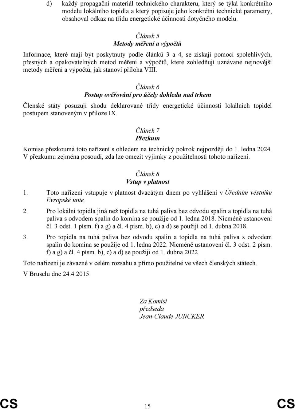 Článek 5 Metody měření a výpočtů Informace, které mají být poskytnuty podle článků 3 a 4, se získají pomocí spolehlivých, přesných a opakovatelných metod měření a výpočtů, které zohledňují uznávané