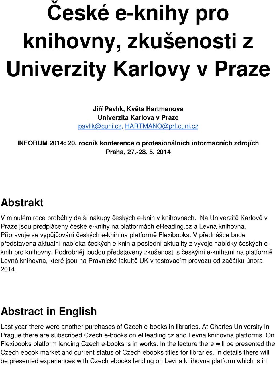 Na Univerzitě Karlově v Praze jsou předpláceny české e-knihy na platformách ereading.cz a Levná knihovna. Připravuje se vypůjčování českých e-knih na platformě Flexibooks.