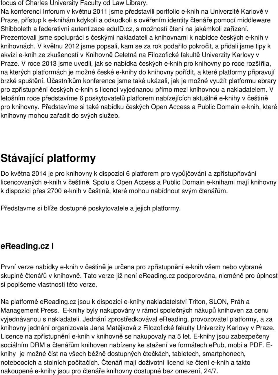 federativní autentizace eduid.cz, s možností čtení na jakémkoli zařízení. Prezentovali jsme spolupráci s českými nakladateli a knihovnami k nabídce českých e-knih v knihovnách.