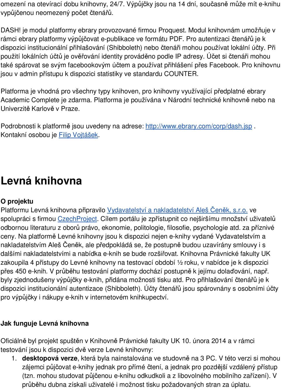 Pro autentizaci čtenářů je k dispozici institucionální přihlašování (Shibboleth) nebo čtenáři mohou používat lokální účty. Při použití lokálních účtů je ověřování identity prováděno podle IP adresy.