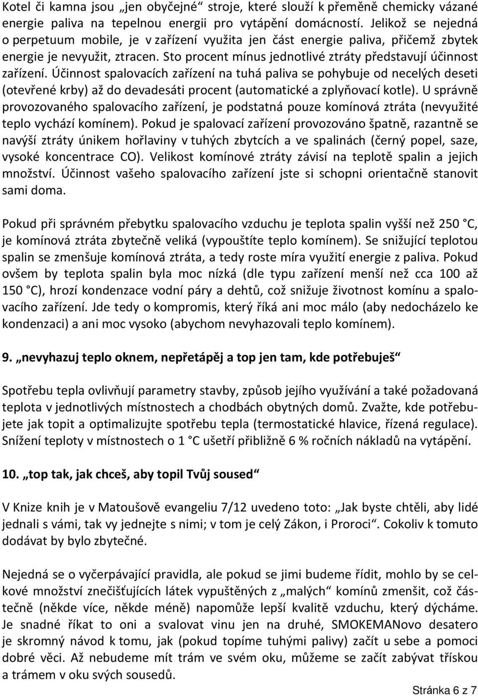 Účinnost spalovacích zařízení na tuhá paliva se pohybuje od necelých deseti (otevřené krby) až do devadesáti procent (automatické a zplyňovací kotle).