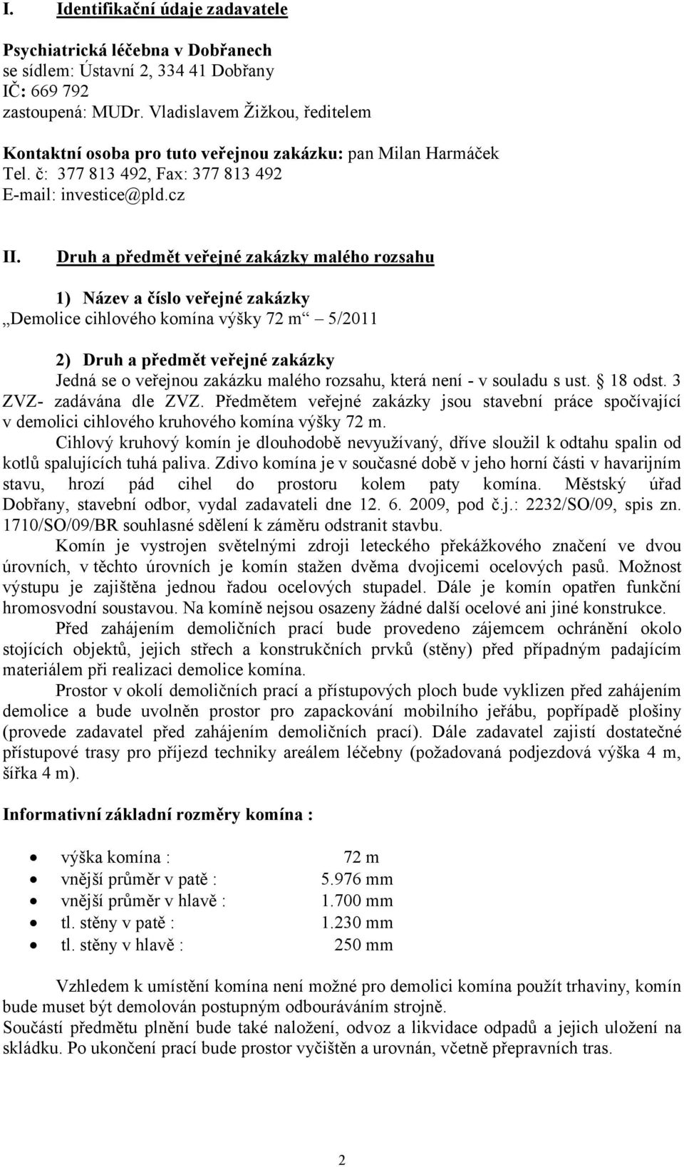 Druh a předmět veřejné zakázky malého rozsahu 1) Název a číslo veřejné zakázky Demolice cihlového komína výšky 72 m 5/2011 2) Druh a předmět veřejné zakázky Jedná se o veřejnou zakázku malého