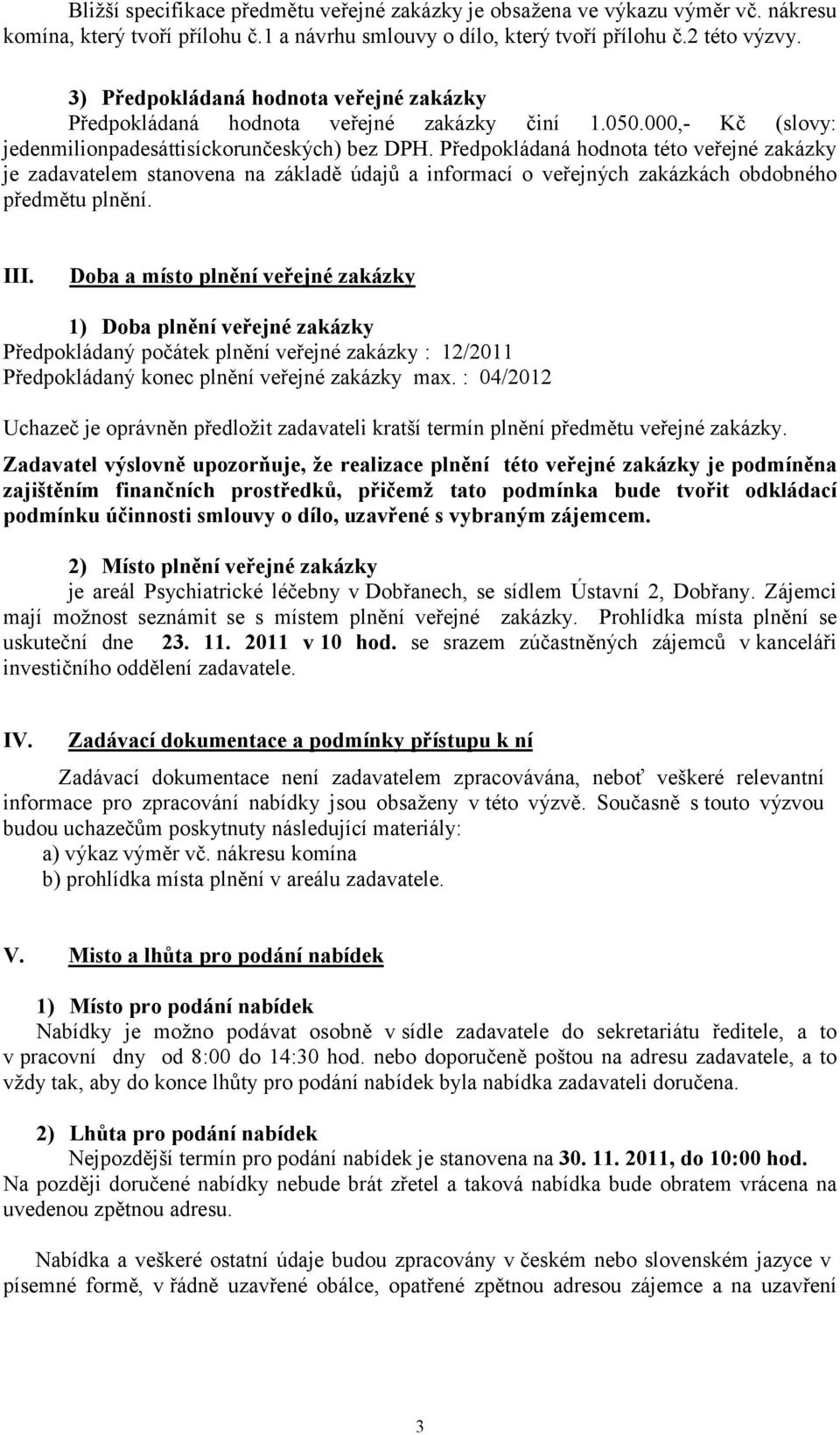 Předpokládaná hodnota této veřejné zakázky je zadavatelem stanovena na základě údajů a informací o veřejných zakázkách obdobného předmětu plnění. III.