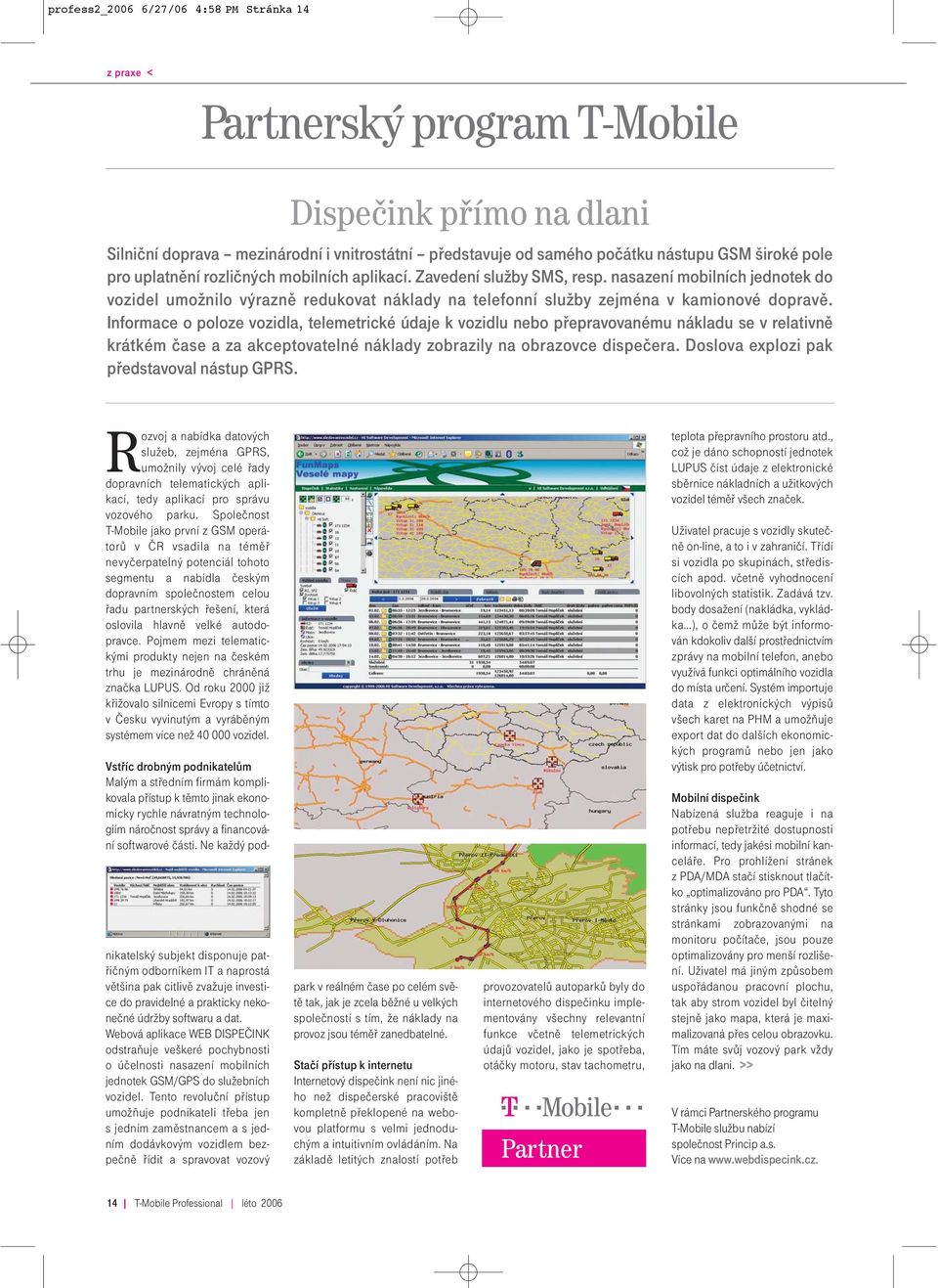 Informace o poloze vozidla, telemetrické údaje k vozidlu nebo přepravovanému nákladu se v relativně krátkém čase a za akceptovatelné náklady zobrazily na obrazovce dispečera.