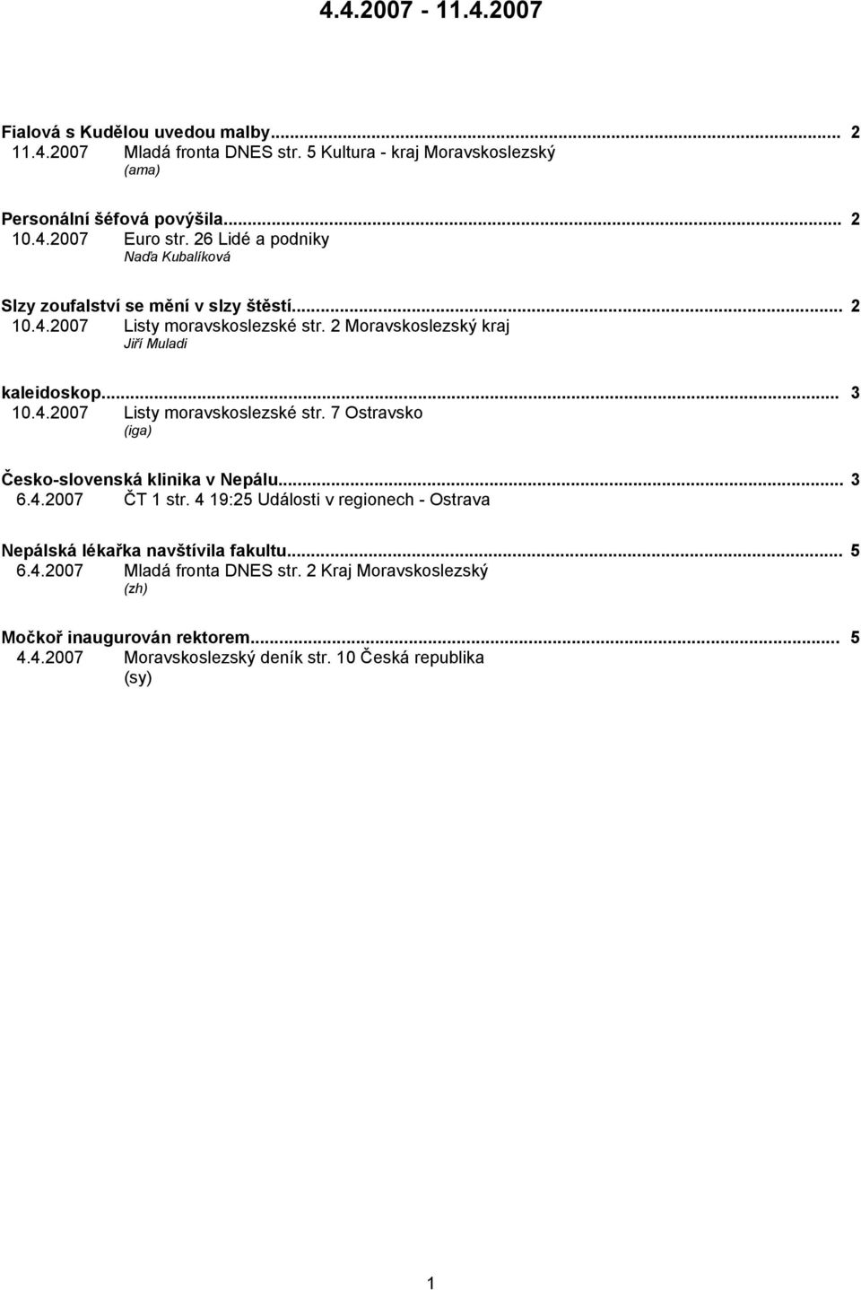 .. 3 6.4.2007 ČT 1 str. 4 19:25 Události v regionech - Ostrava Nepálská lékařka navštívila fakultu... 5 6.4.2007 Mladá fronta DNES str.