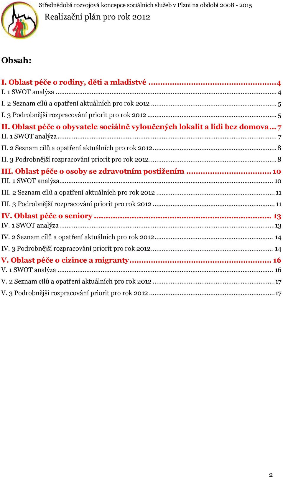 3 Podrobnější rozpracování priorit pro rok 2012... 8 III. Oblast péče o osoby se zdravotním postižením... 10 III. 1 SWOT analýza... 10 III. 2 Seznam cílů a opatření aktuálních pro rok 2012... 11 III.