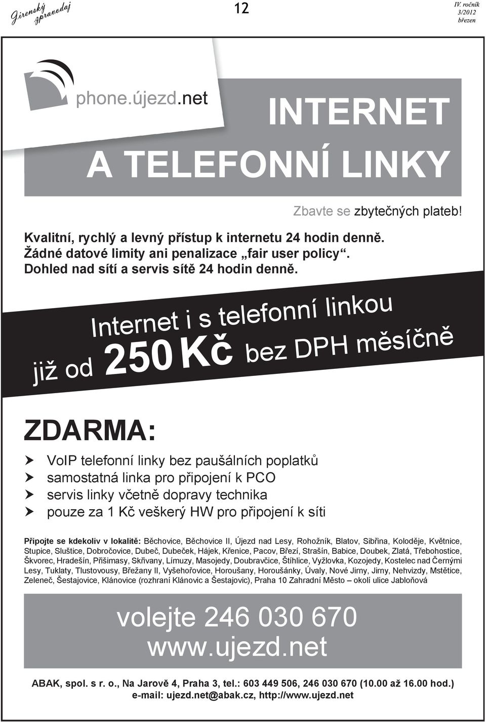 u o k n i l í n n o f le Internet i s te Č n þ í s Č m H P bez D již od 250 Kþ ZDARMA: h h h h VoIP telefonní linky bez paušálních poplatkĥ samostatná linka pro pĝipojení k PCO servis linky vþetnč