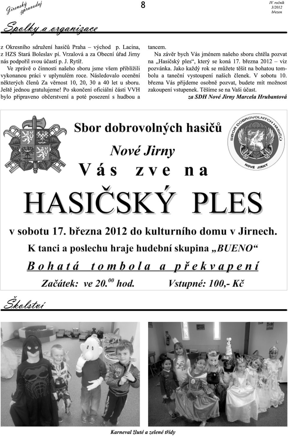 Po skončení oficiální části VVH bylo připraveno občerstvení a poté posezení s hudbou a tancem. Na závěr bych Vás jménem našeho sboru chtěla pozvat na Hasičský ples, který se koná 17.