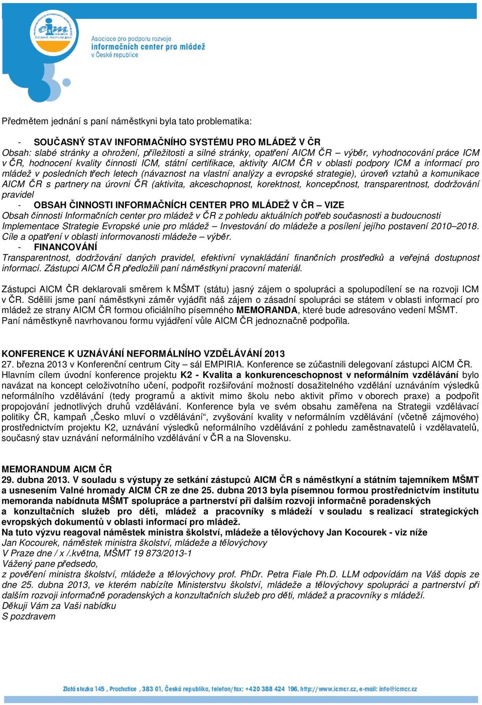 a evropské strategie), úroveň vztahů a komunikace AICM ČR s partnery na úrovni ČR (aktivita, akceschopnost, korektnost, koncepčnost, transparentnost, dodržování pravidel - OBSAH ČINNOSTI INFORMAČNÍCH