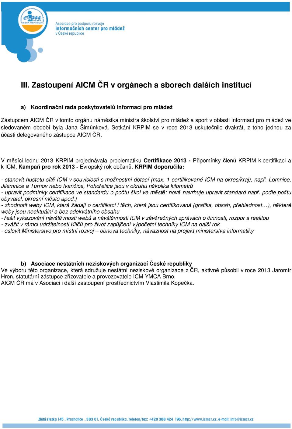 V měsíci lednu 2013 KRPIM projednávala problematiku Certifikace 2013 - Připomínky členů KRPIM k certifikaci a k ICM, Kampaň pro rok 2013 - Evropský rok občanů.