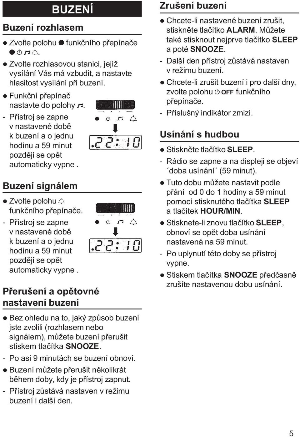 - Pøístroj se zapne v nastavené dobì k buzení a o jednu hodinu a 59 minut pozdìji se opìt automaticky vypne.