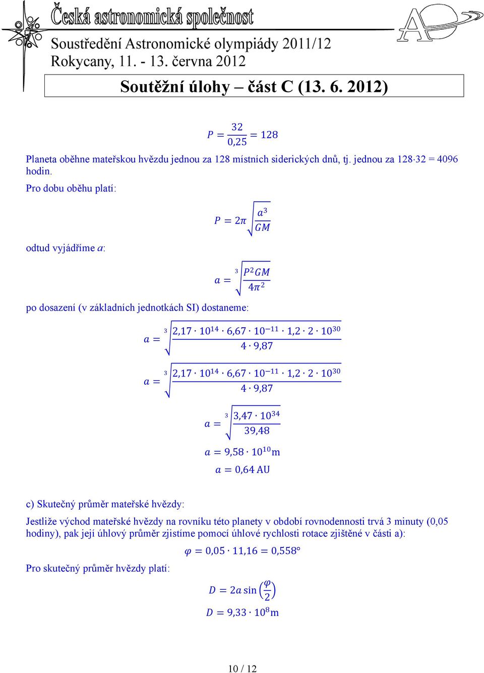 10 11 1, 10 30 4 9,87 a = 3 3,47 10 34 39,48 a = 9,58 10 10 m a = 0,64 AU c) Skutečný průměr mateřské hvězdy: Jestliže východ mateřské hvězdy na rovníku této planety v období