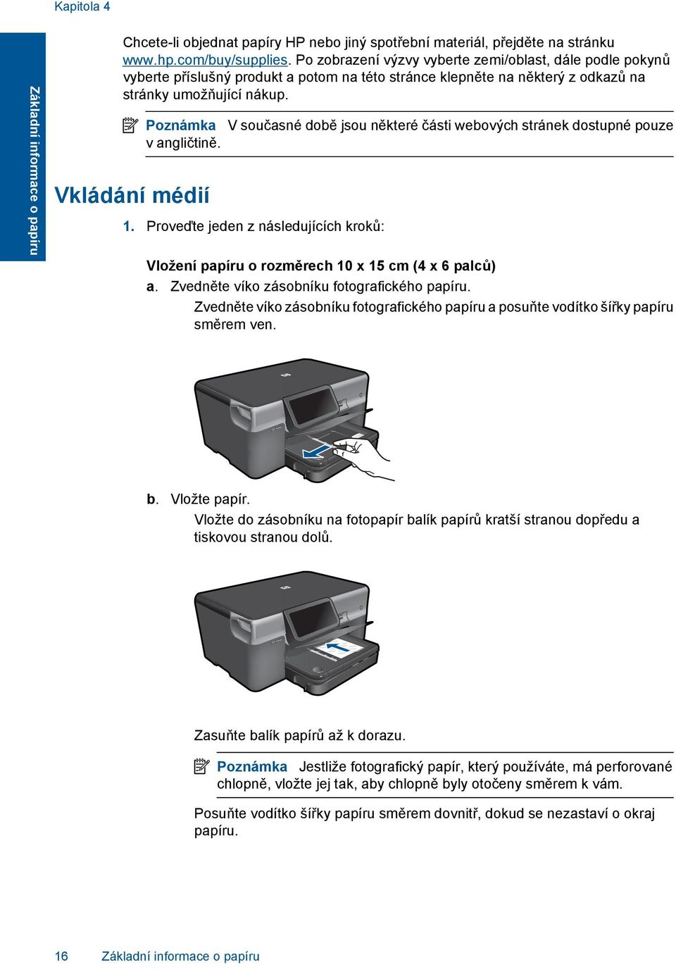 Vkládání médií Poznámka V současné době jsou některé části webových stránek dostupné pouze v angličtině. 1. Proveďte jeden z následujících kroků: Vložení papíru o rozměrech 10 x 15 cm (4 x 6 palců) a.