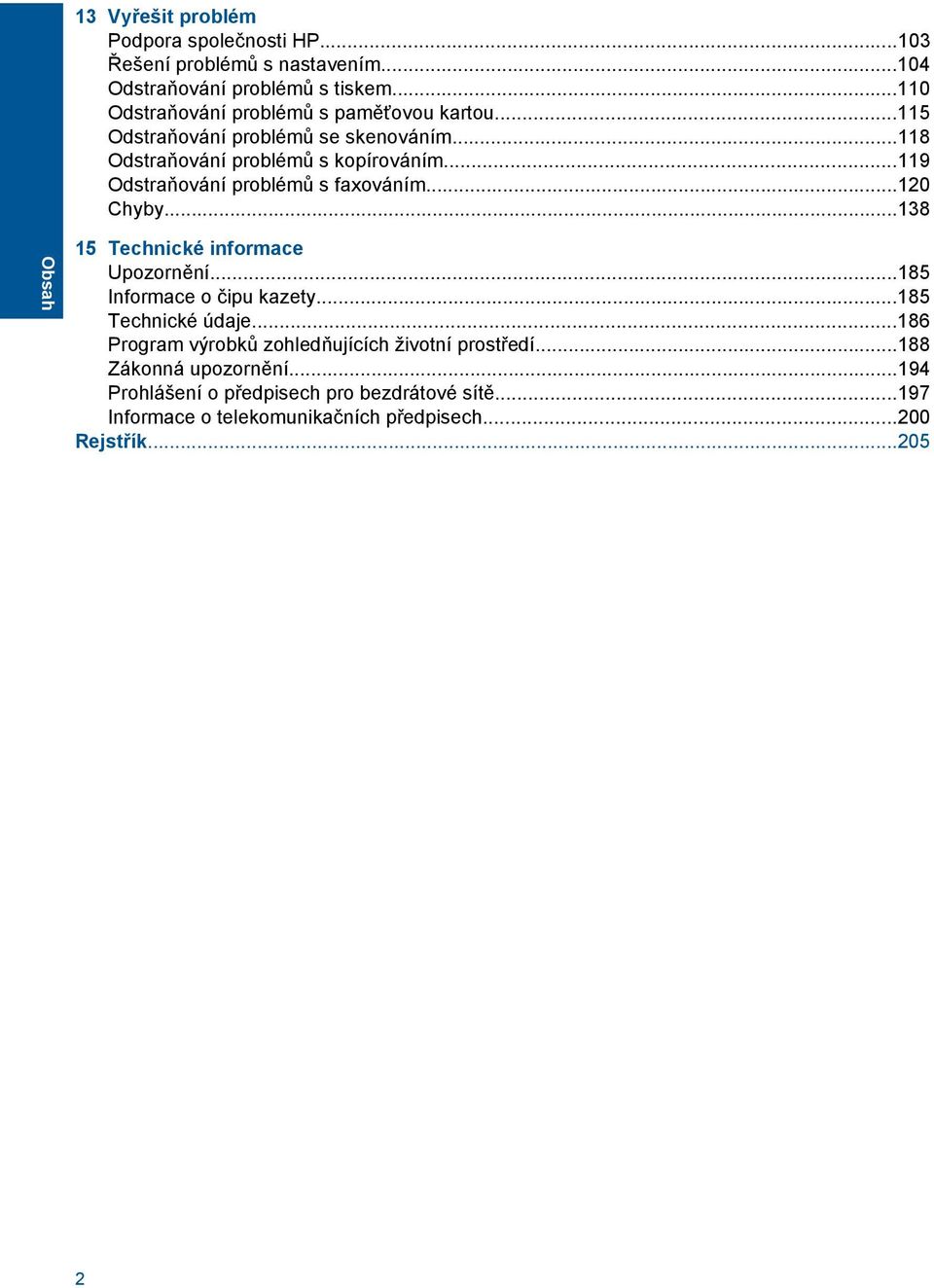 ..119 Odstraňování problémů s faxováním...120 Chyby...138 Obsah 15 Technické informace Upozornění...185 Informace o čipu kazety...185 Technické údaje.