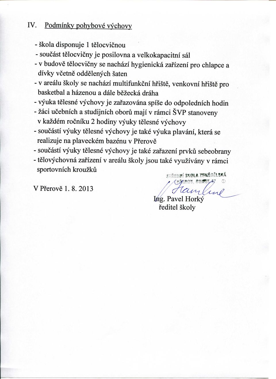 ucebnich a studijnich oboru maji v ramci SVP stanoveny V kazdem rocniku 2 hodiny vyuky telesne vychovy - soucasti vyuky telesne vychovy je take vyuka plavani, ktera se realizujenaplaveckembazenuv