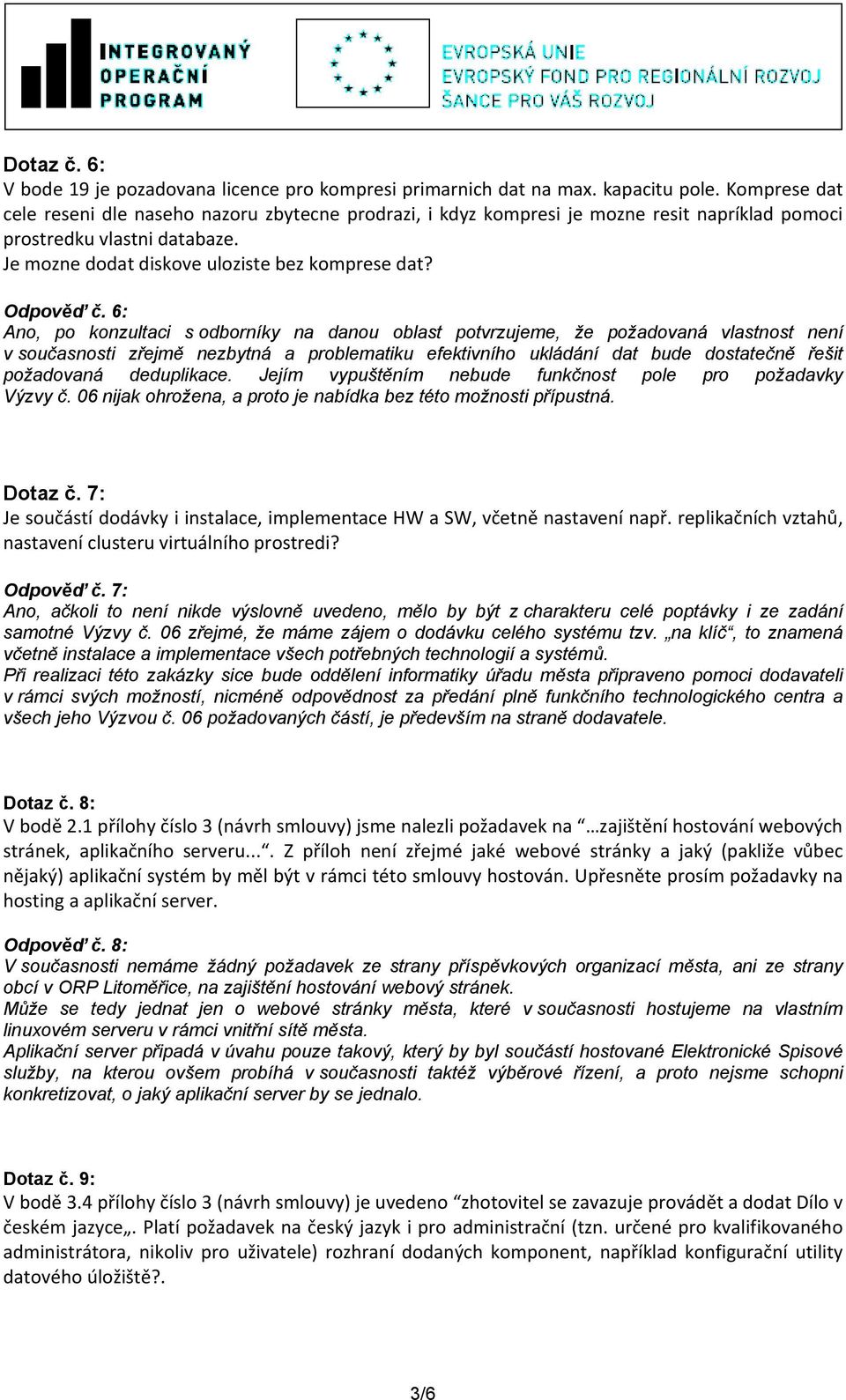 6: Ano, po konzultaci s odborníky na danou oblast potvrzujeme, že požadovaná vlastnost není v současnosti zřejmě nezbytná a problematiku efektivního ukládání dat bude dostatečně řešit požadovaná